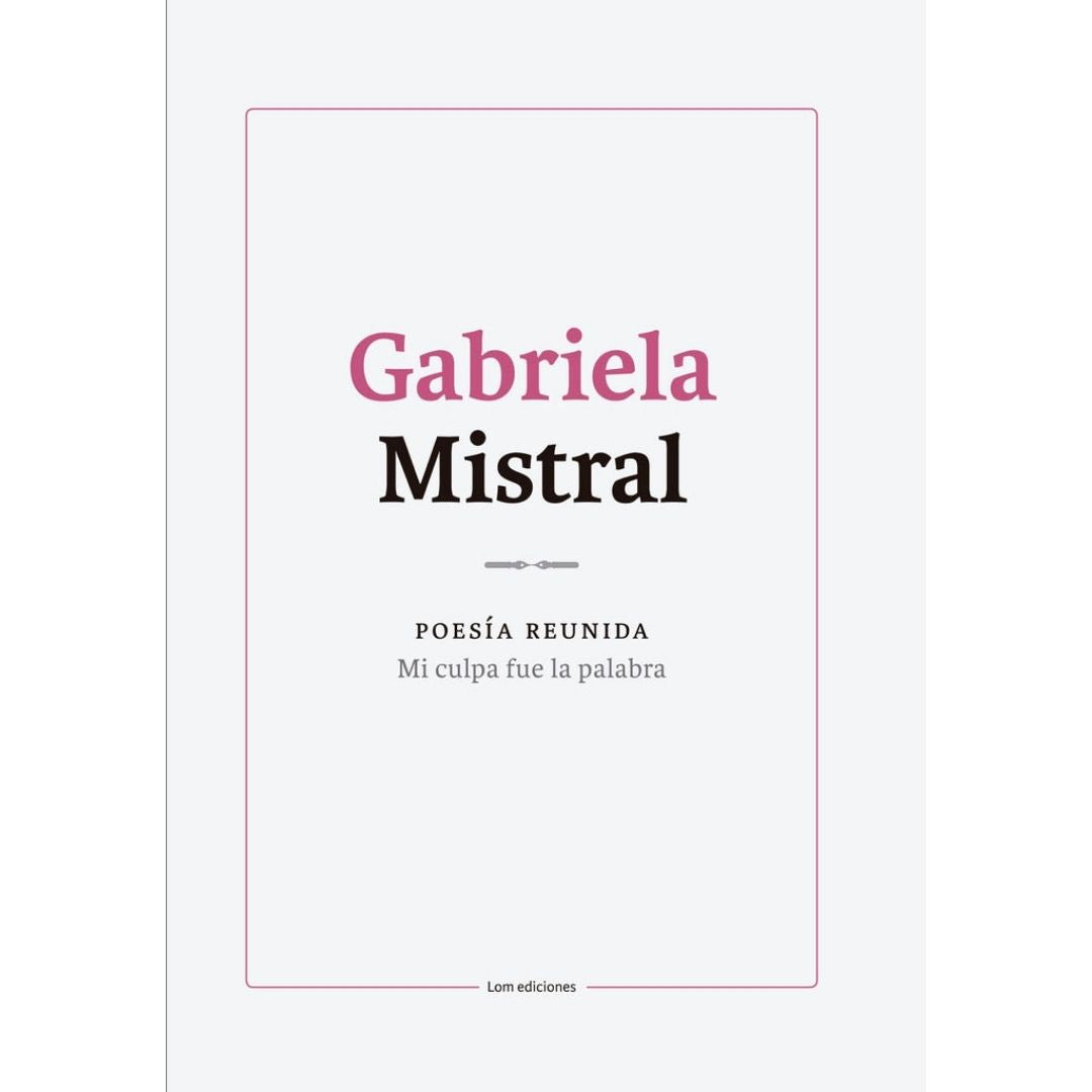 Gabriela Mistral Poesia Reunida Mi Culpa Fue La Palabra