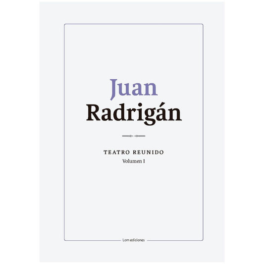 Juan Radrigán. Teatro Reunido Vol I