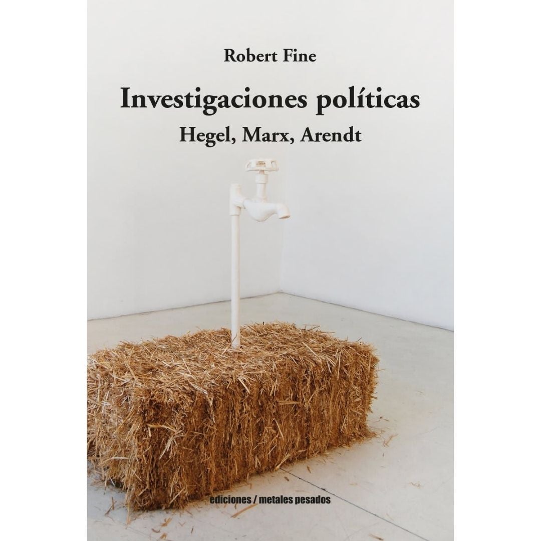 Investigaciones PoliTicas. Hegel, Marx, Arendt