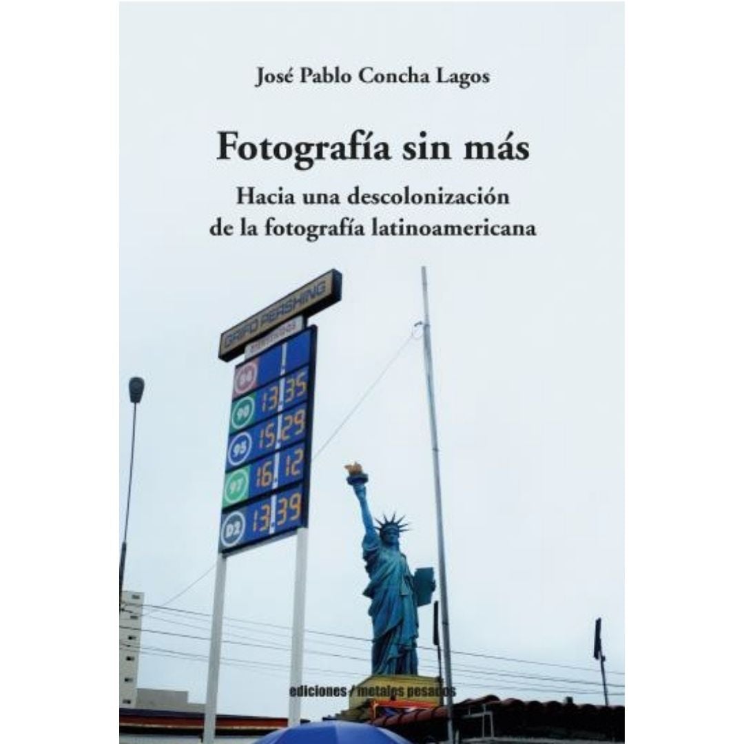 FotografiA Sin Mas. Hacia Una Descolonizacion De La FotografiA Latinoamericana