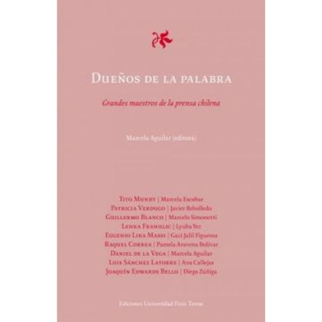 Dueños De La Palabra. Frandes Maestros De La Prensa Chilena
