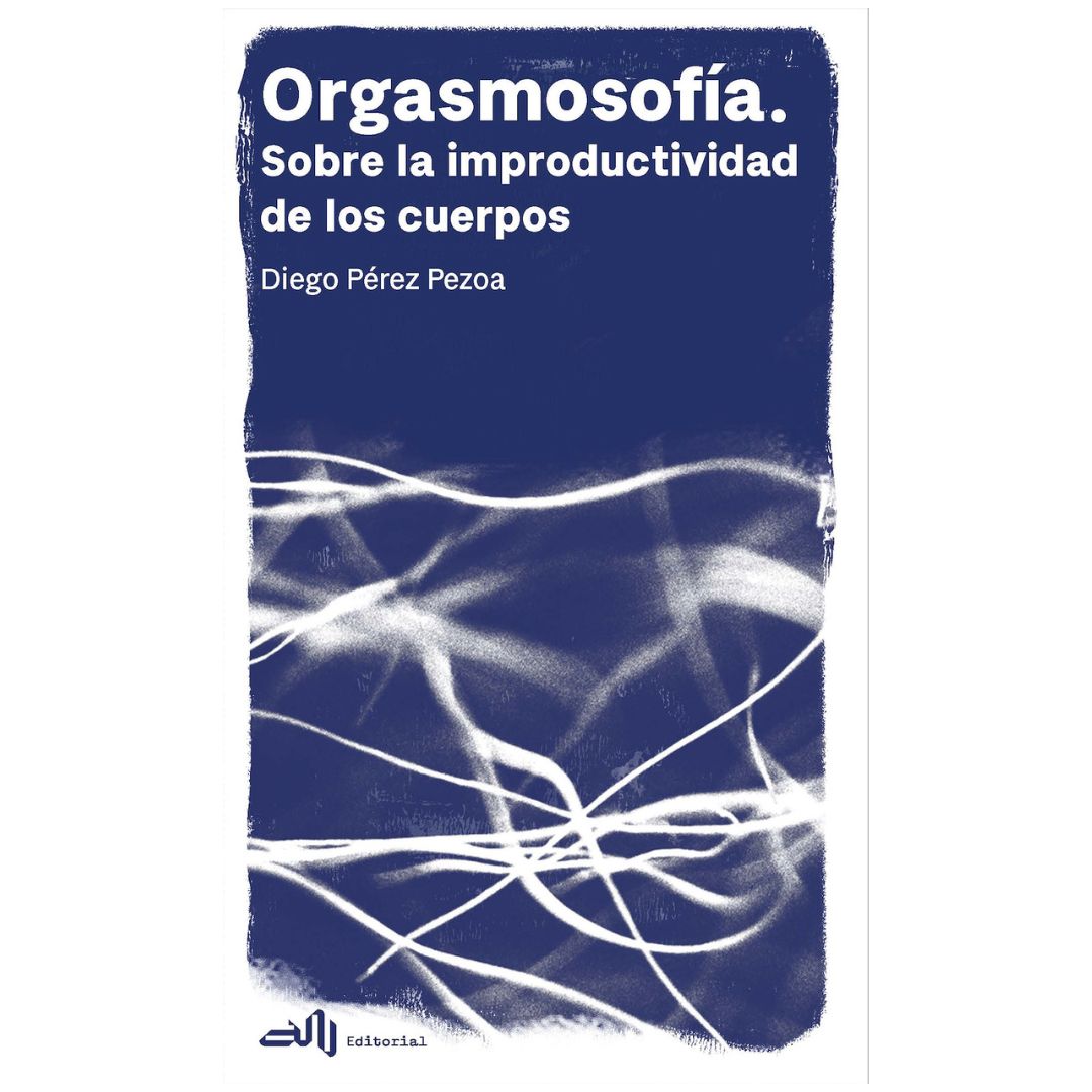 Orgasmosofía. Sobre la improductividad de los cuerpos