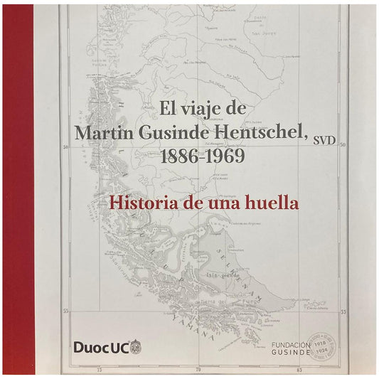 EL VIAJE DE MARTIN GUSINDE HENTSCHEL, 1886-1969. HISTORIA DE UNA HUELLA