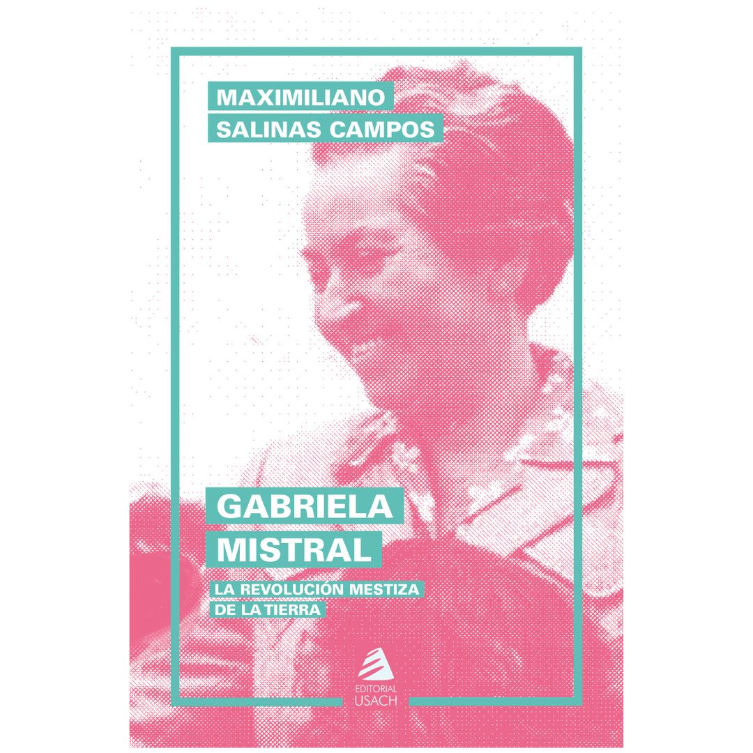 Gabriela Mistral. La revolución mestiza de la Tierra