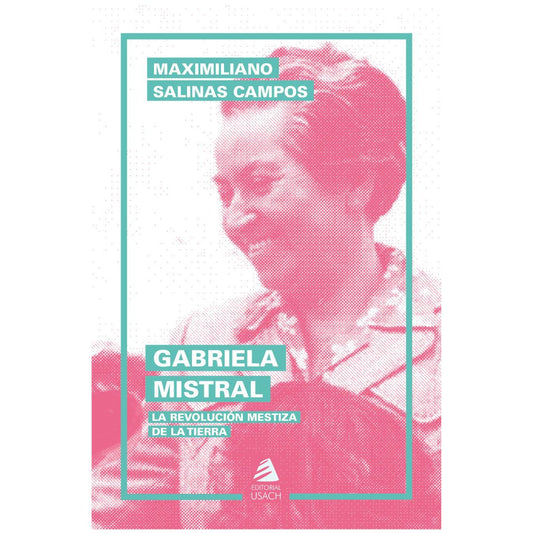 Gabriela Mistral. La revolución mestiza de la Tierra