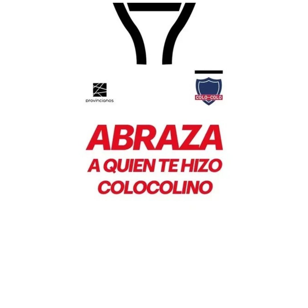 ABRAZA A QUIEN TE HIZO COLOCOLINO
