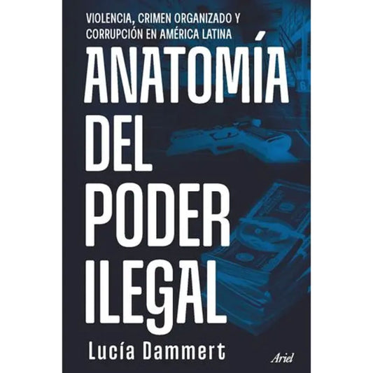 Anatomía del poder ilegal