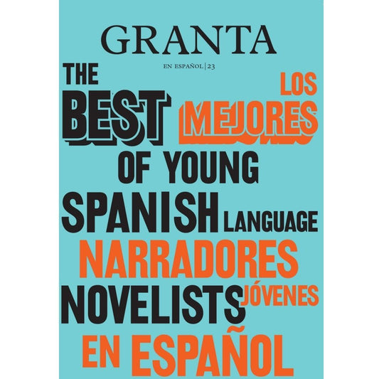 Granta En Español23: Los Mejores Narradores Jovenes En Español