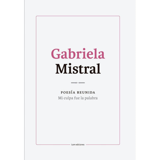 Gabriela Mistral Poesia Reunida  Mi Culpa Fue La Palabra