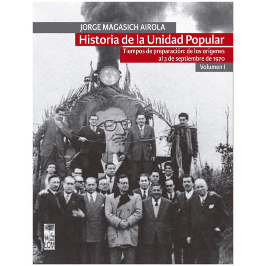 Historia de la Unidad Popular. Tiempos de preparación: de los orígenes al 3 de septiembre de 1970. Volumen I