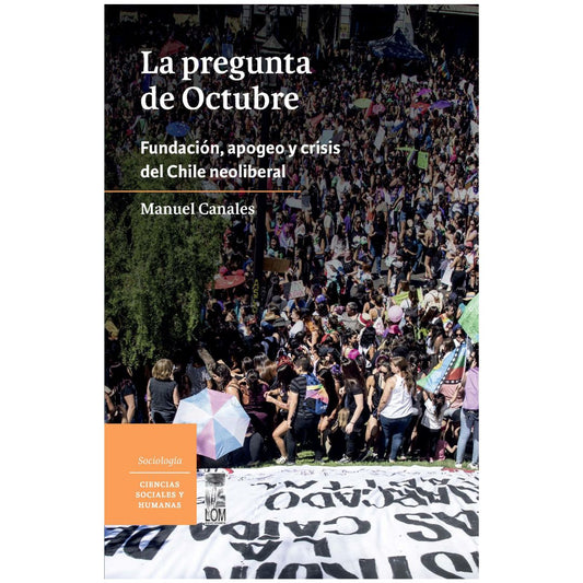 La pregunta de octubre. Fundación, apogeo y crisis del Chile neoliberal