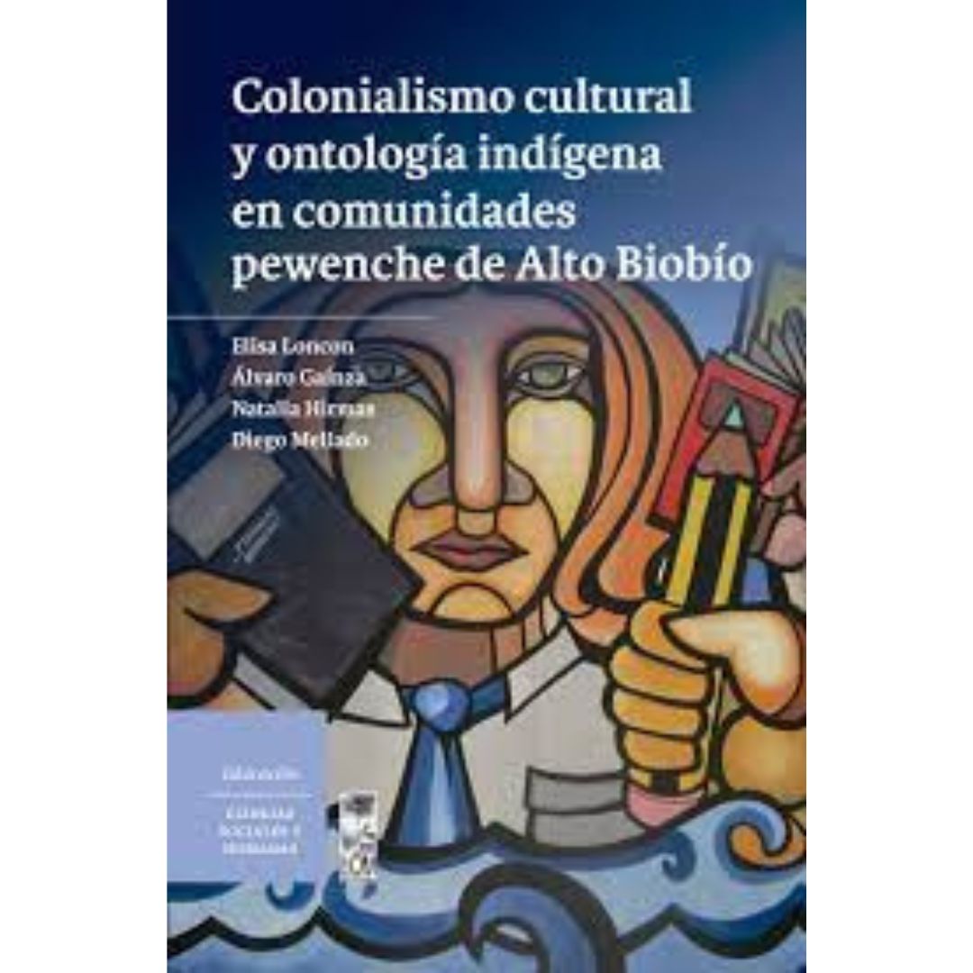 Colonialismo cultural y ontología indígena en comunidades pewenche de Alto Biobío