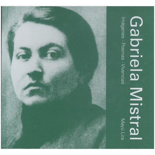 Gabriela Mistral. Imágenes - Poemas - Vivencias