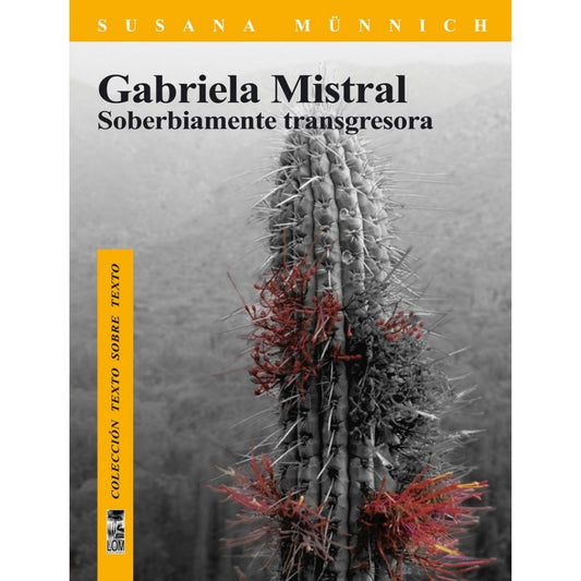 Gabriela Mistral Soberbiamente Transgresora