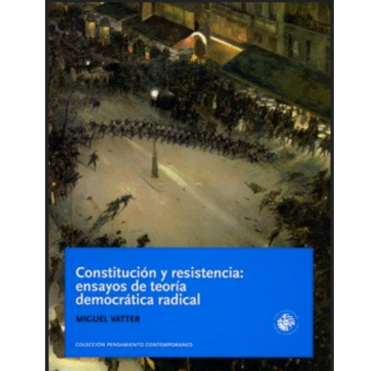 Constitucion Y Resistencia: Ensayos De Teoria Democratica Radical