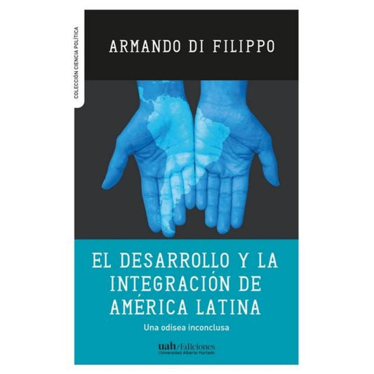 El Desarrollo Y La Integracion De America Latina. Una Odisea Inconclusa