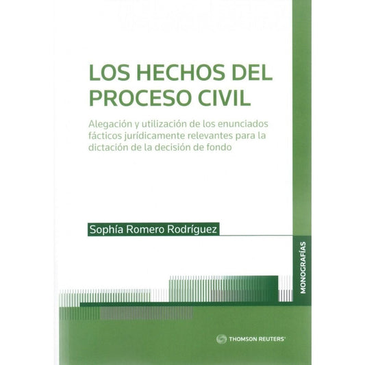 Los Hechos Del Proceso Civil. Alegacion Y Utilizacion De Los Enunciados Facticos Juri­Dicamente Relevantes Para La Dictacion De La Decision De Fondo