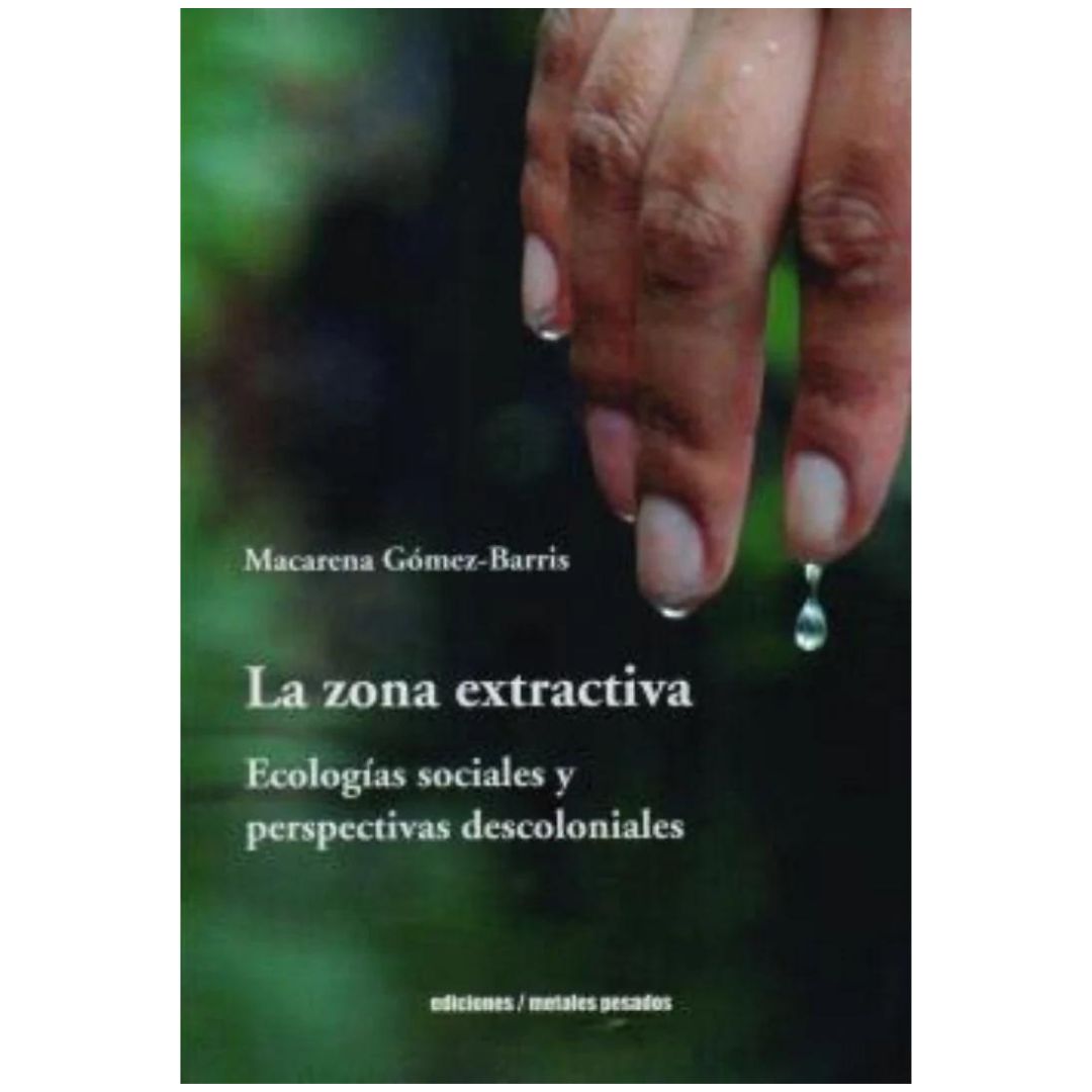 La zona extractiva. Ecologías sociales y perspectivas descoloniales