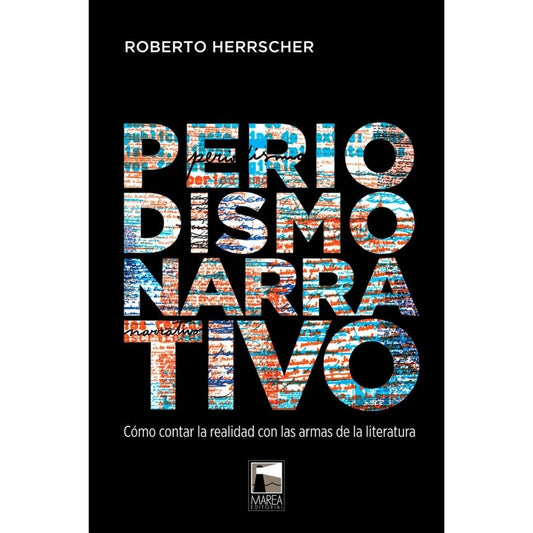 Periodismo Narrativo. Como Contar La Realidad Con Las Armas De La Literatura