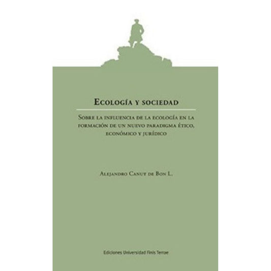 Ecologia Y Sociedad. Sobre La Influencia De La Ecologi­A En La Formacion De Un Nuevo Paradigma Etico, Economico Y Juridico