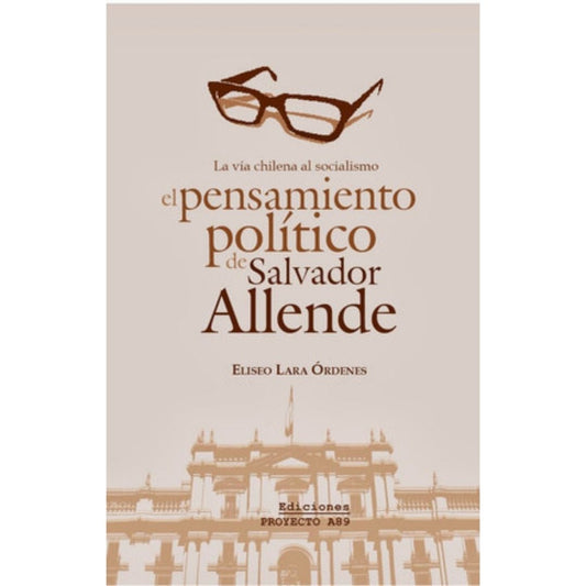 Pensamiento Poli­Tico De Salvador Allende. La Vi­A Chilena Al Socialismo