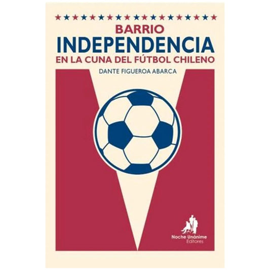 Barrio independencia. En la cuna del fútbol chileno