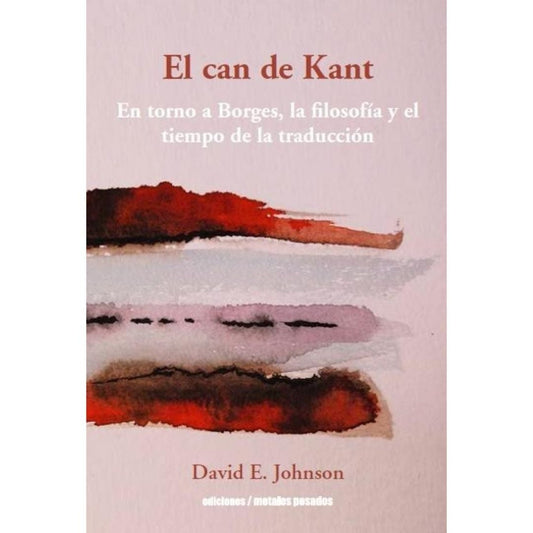 El Can De Kant. En Torno A Borges Filosofi­A Y El Tiempo De La Traduccion