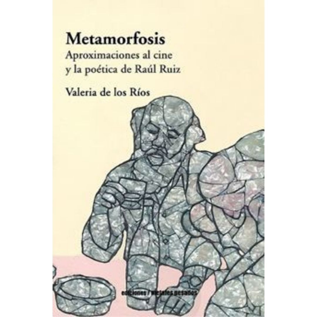 Metamorfosis. Aproximaciones Al Cine Y La Poetica De Raul Ruiz